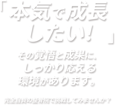 本気で成長したい！その覚悟と成果にしっかり応える環境があります。